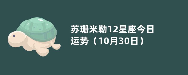 苏珊米勒12星座今日运势（10月30日）