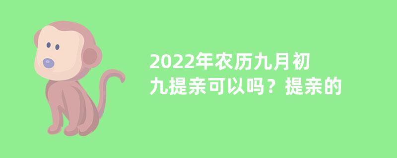 2022年农历九月初九提亲可以吗？提亲的六礼是哪六个？