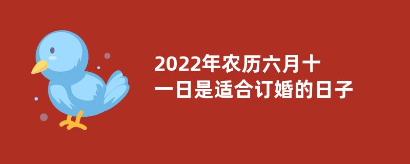 2022年农历六月十一日是适合订婚的日子吗？